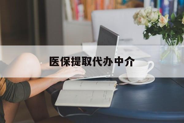 珠海医保提取代办中介(医保提取代办中介合法吗)