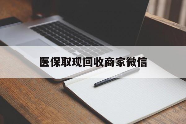珠海医保取现回收商家微信(医保回收是什么意思)