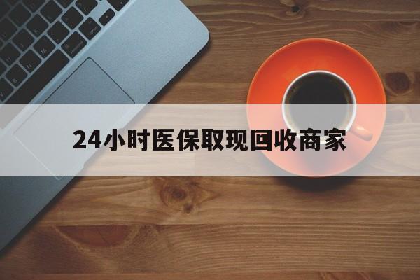 珠海24小时医保取现回收商家(求一个套医保卡的黄牛)