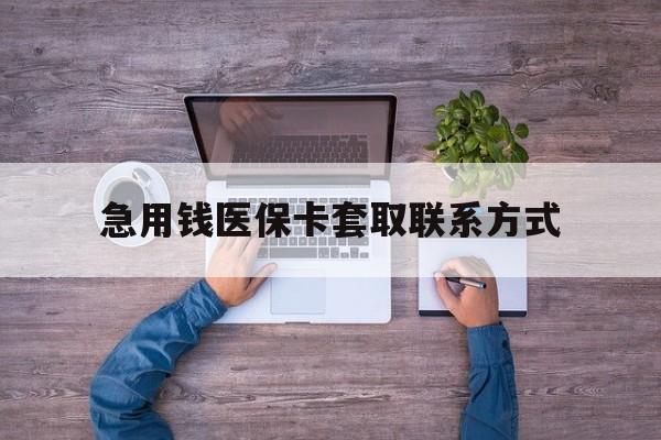 珠海急用钱医保卡套取联系方式(24小时套医保卡联系方式)
